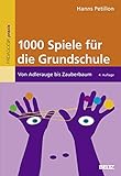 1000 Spiele für die Grundschule: Von Adlerauge bis Zauberbaum...