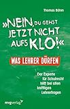 Nein, du gehst jetzt nicht aufs Klo! - Was Lehrer dürfen: Der...