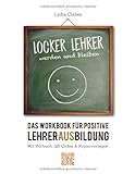 Locker Lehrer werden und bleiben: Das Workbook für positive...