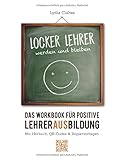 Locker Lehrer werden und bleiben: Das Workbook für positive...