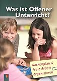 Was ist offener Unterricht?: Wochenplan & Freie Arbeit...